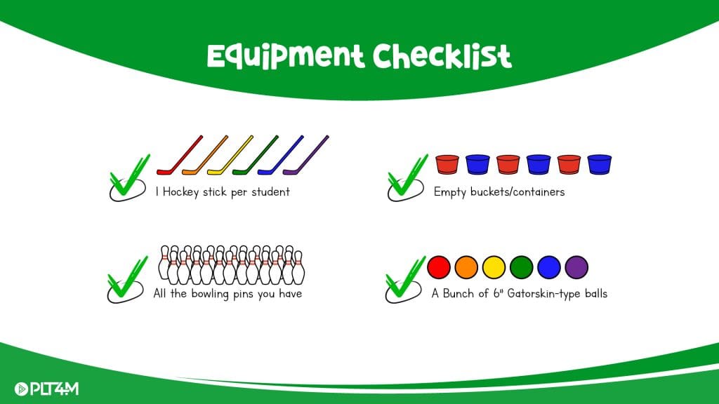 Equipment checklist - 1 hockey stick per student, bowling pins, balls, buckets.